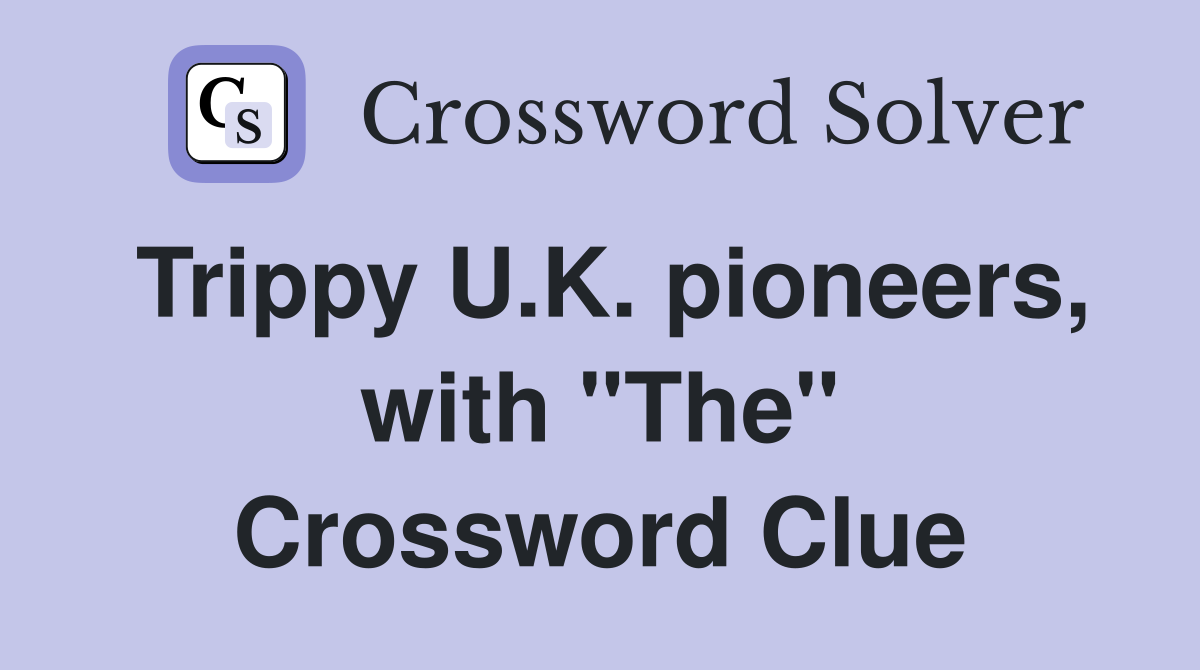 Trippy U.K. pioneers, with "The" Crossword Clue