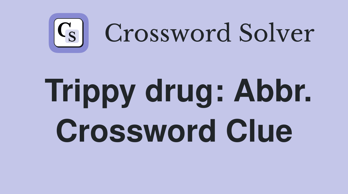 Trippy drug: Abbr. Crossword Clue