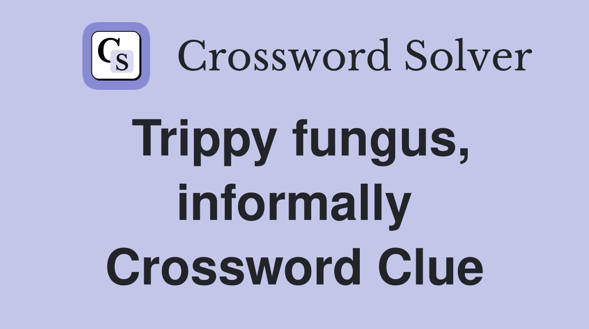 Trippy fungus, informally Crossword Clue