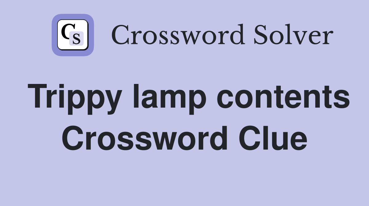 Trippy lamp contents Crossword Clue