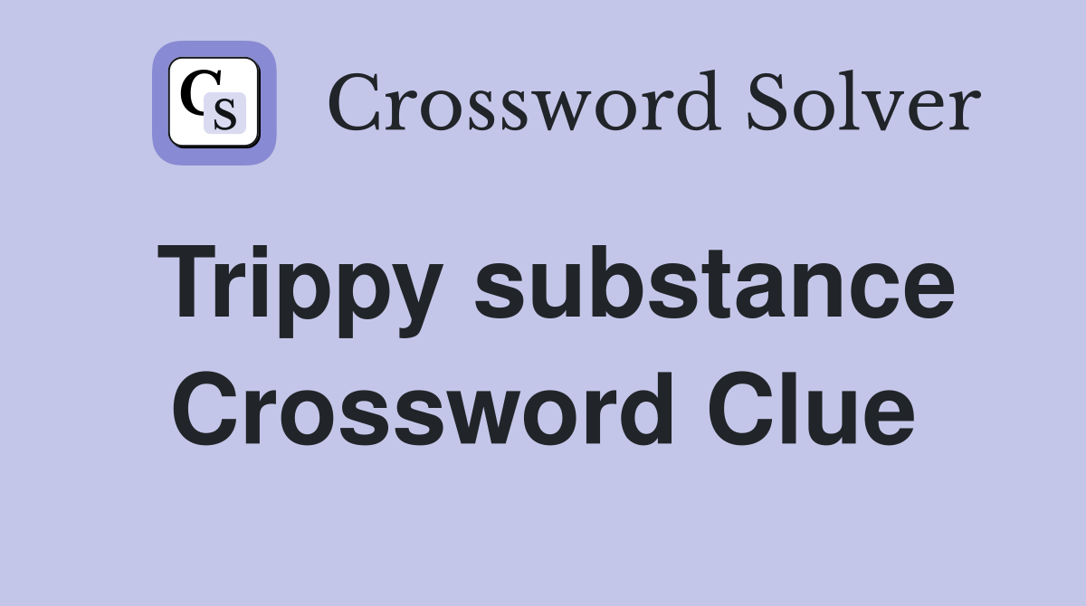 Trippy substance Crossword Clue