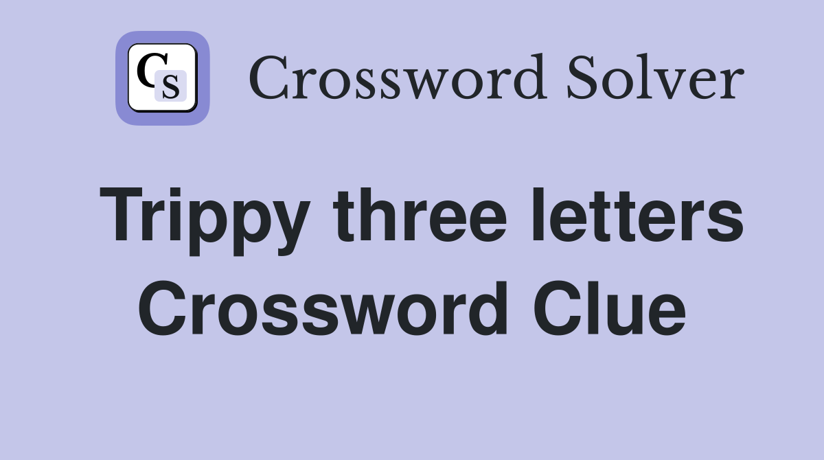 Trippy three letters Crossword Clue