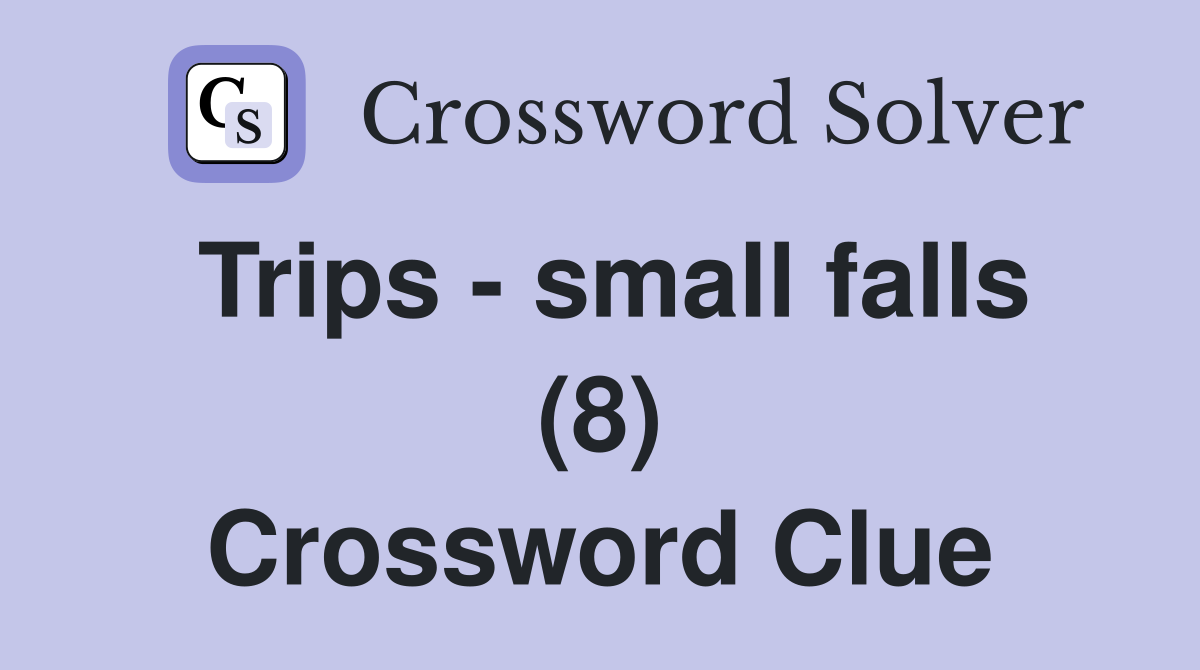Trips - small falls (8) Crossword Clue