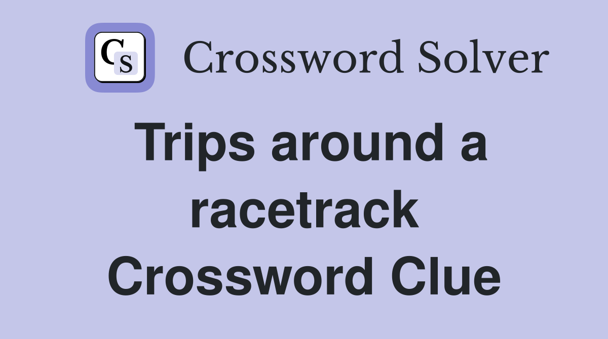 Trips around a racetrack Crossword Clue
