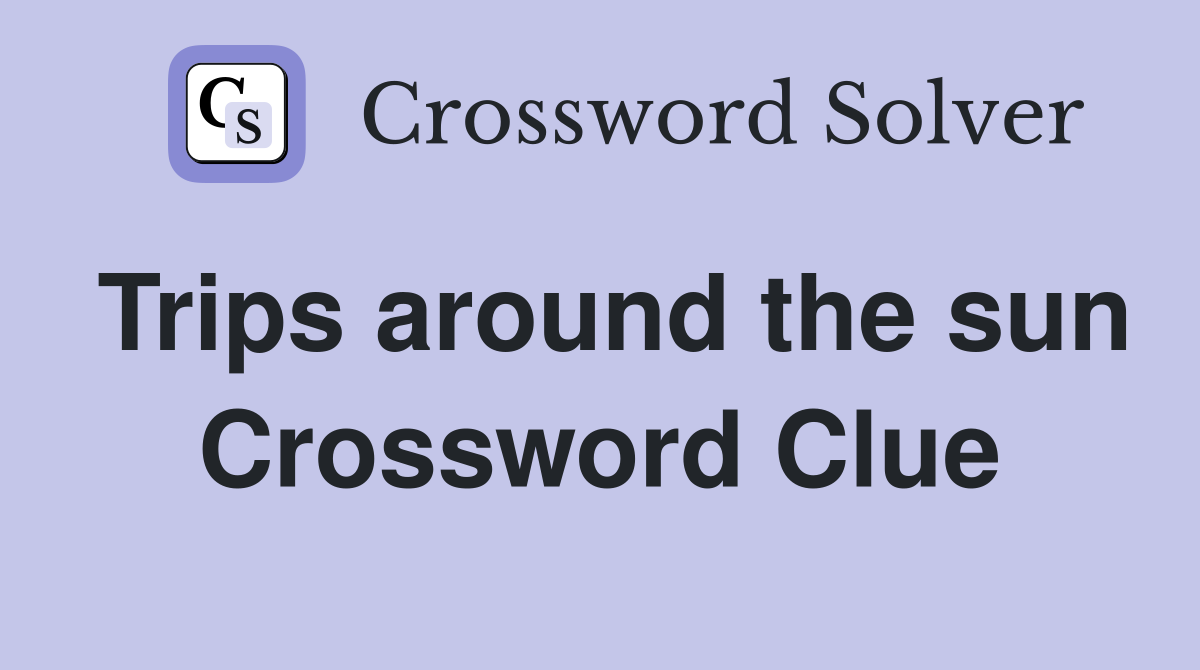 Trips around the sun Crossword Clue