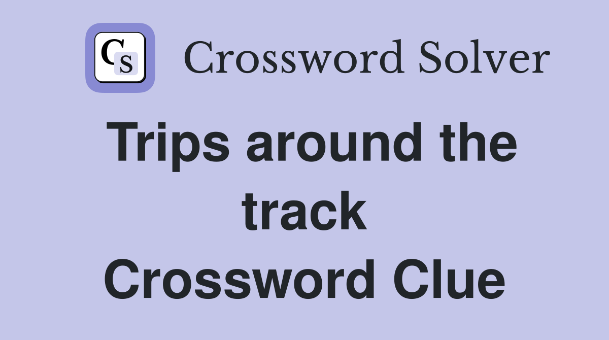 Trips around the track Crossword Clue