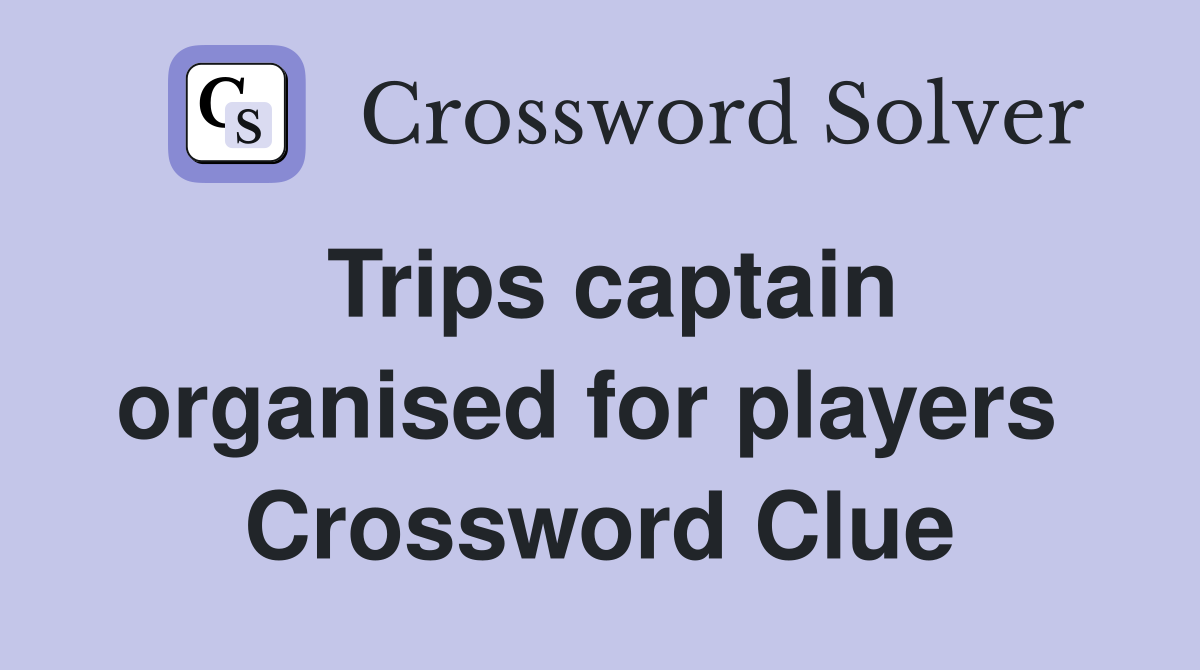 Trips captain organised for players  Crossword Clue