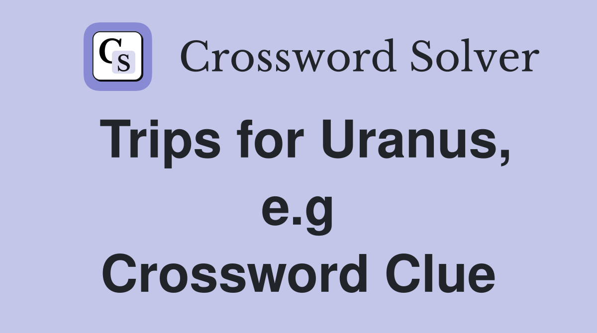 Trips for Uranus, e.g Crossword Clue