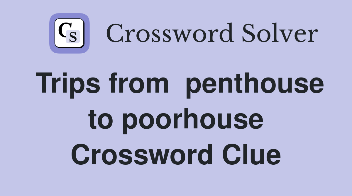 Trips from  penthouse to poorhouse Crossword Clue