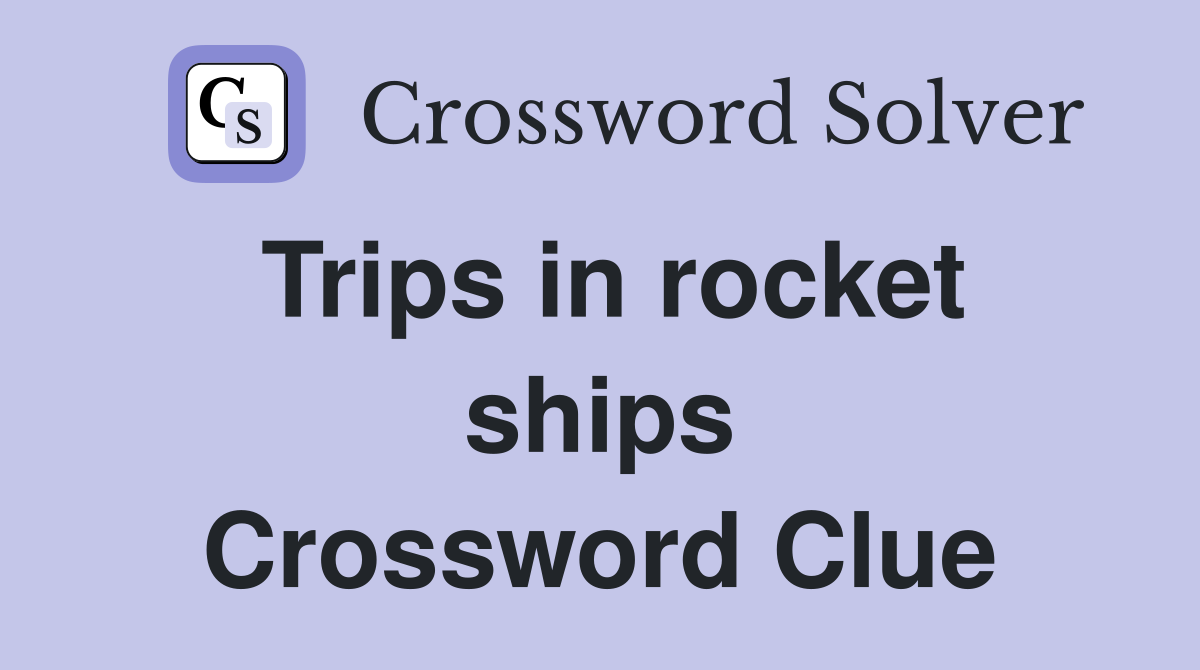 Trips in rocket ships Crossword Clue