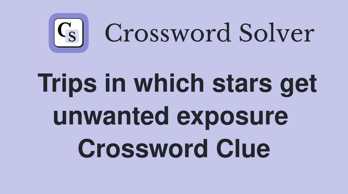 Trips in which stars get unwanted exposure  Crossword Clue