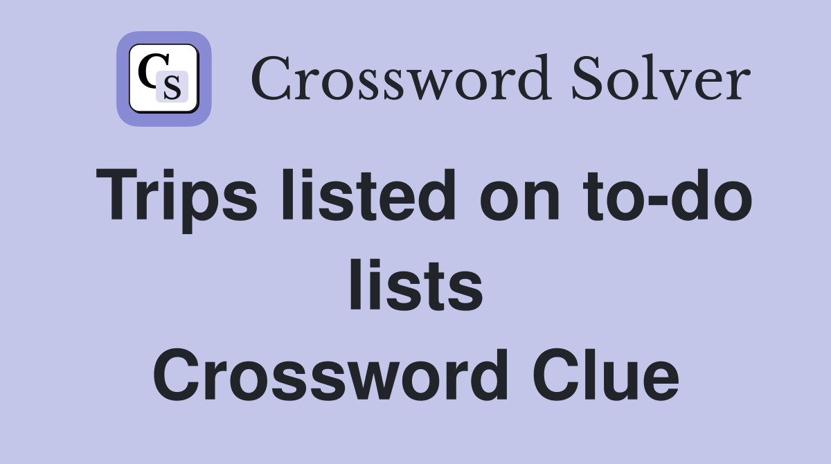 Trips listed on to-do lists Crossword Clue