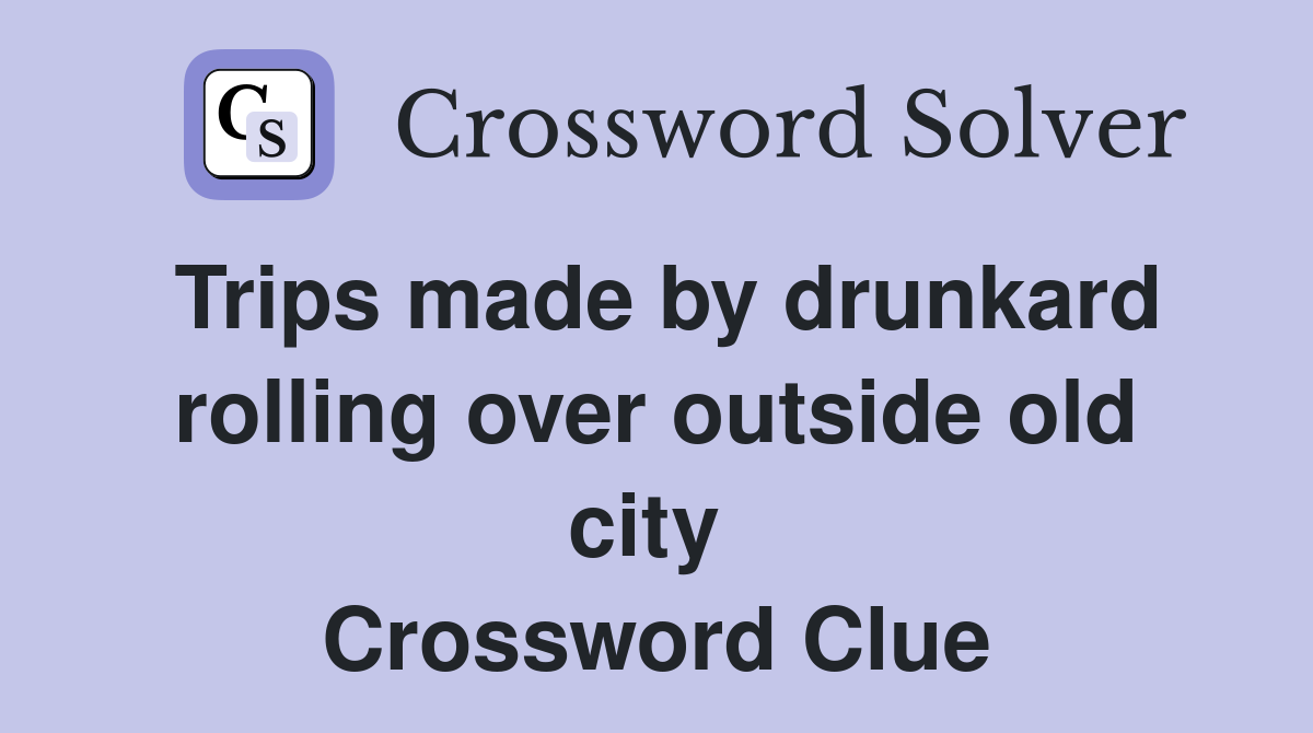 Trips made by drunkard rolling over outside old city  Crossword Clue