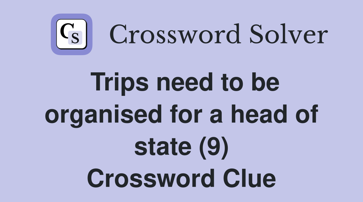 Trips need to be organised for a head of state (9) Crossword Clue