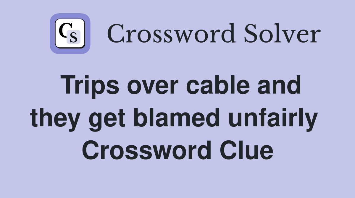 Trips over cable and they get blamed unfairly  Crossword Clue