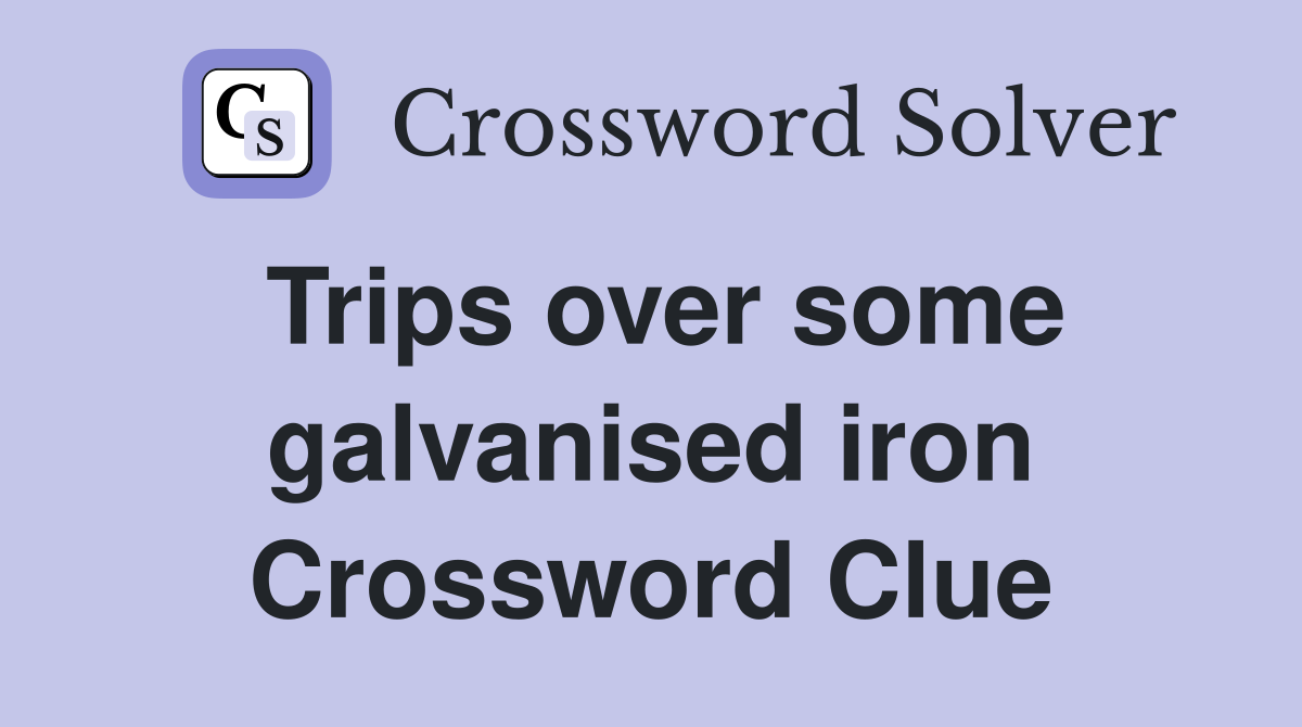Trips over some galvanised iron Crossword Clue