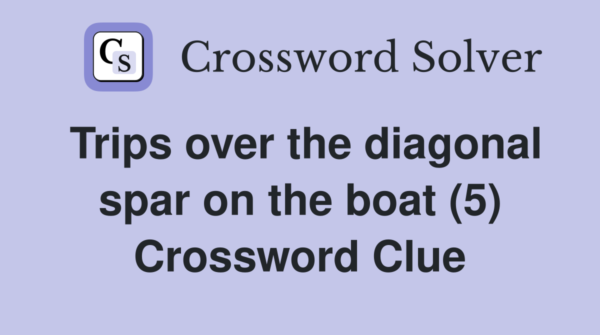 Trips over the diagonal spar on the boat (5) Crossword Clue