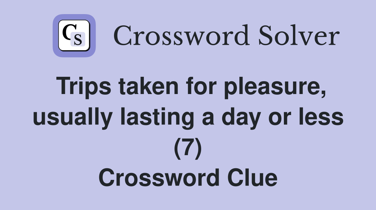 Trips taken for pleasure, usually lasting a day or less (7) Crossword Clue