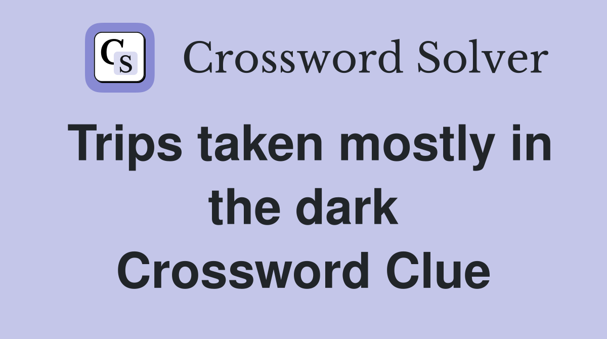 Trips taken mostly in the dark Crossword Clue