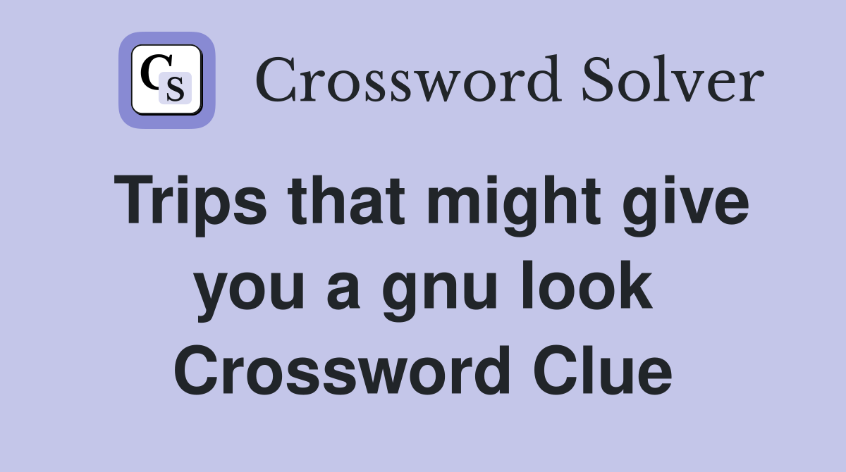 Trips that might give you a gnu look Crossword Clue