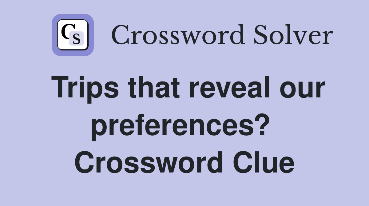 Trips that reveal our preferences?  Crossword Clue