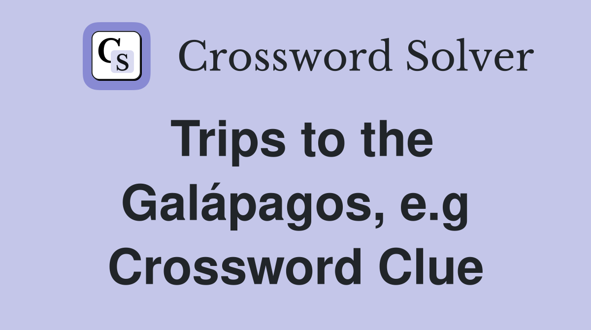 Trips to the Galápagos, e.g Crossword Clue