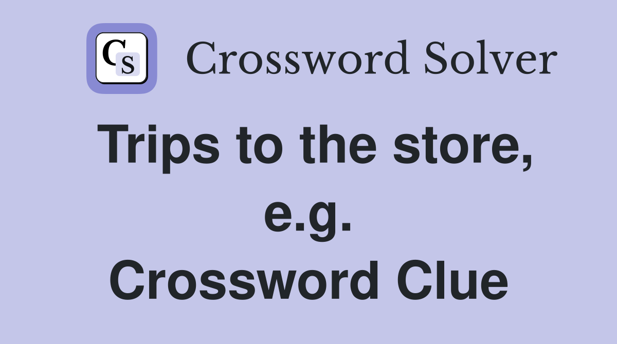 Trips to the store, e.g. Crossword Clue