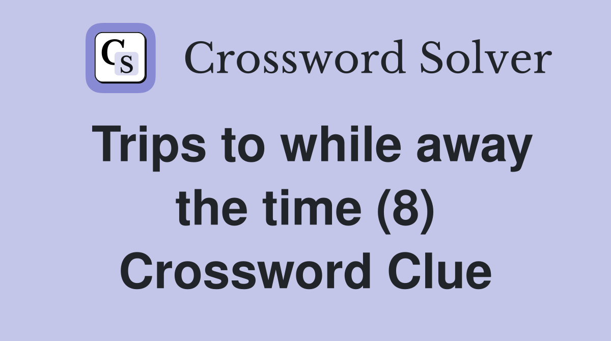 Trips to while away the time (8) Crossword Clue