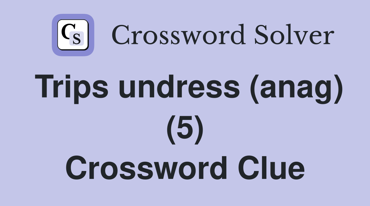 Trips undress (anag) (5) Crossword Clue