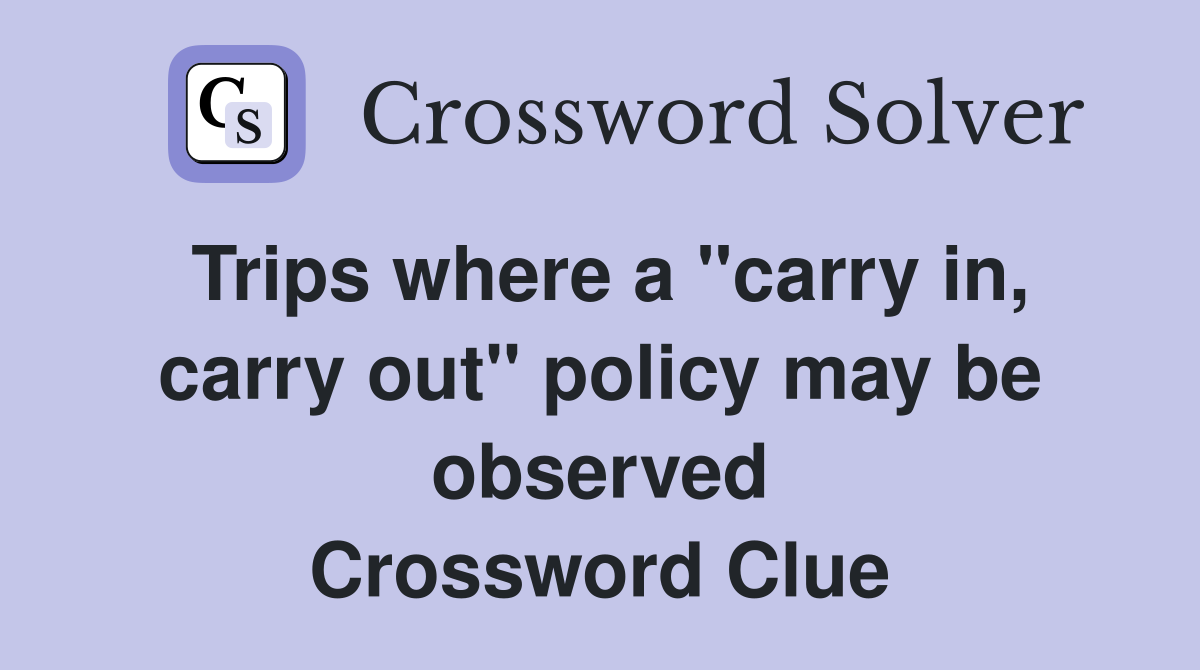 Trips where a "carry in, carry out" policy may be observed Crossword Clue