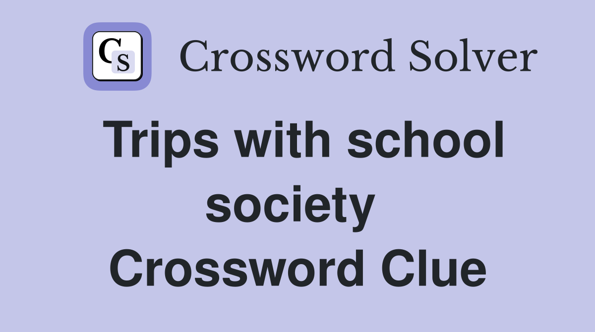 Trips with school society  Crossword Clue