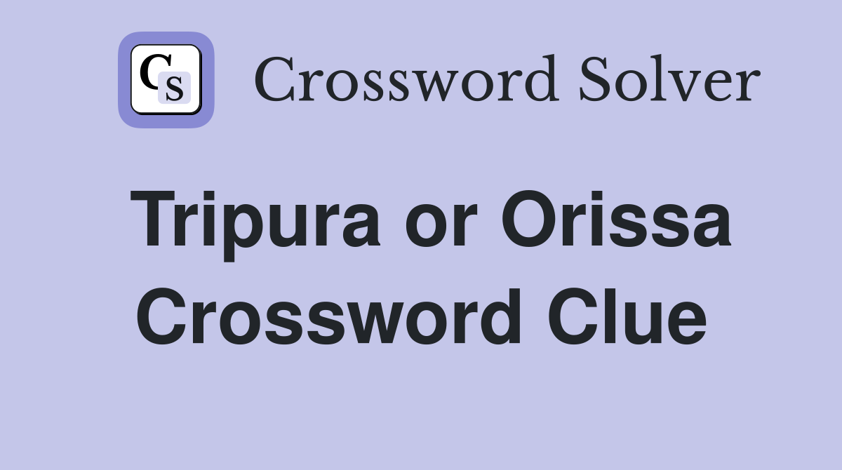 Tripura or Orissa Crossword Clue