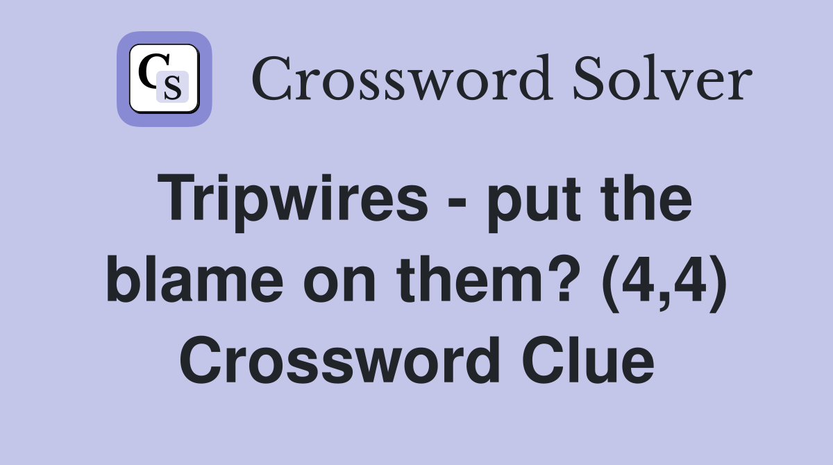 Tripwires - put the blame on them? (4,4) Crossword Clue