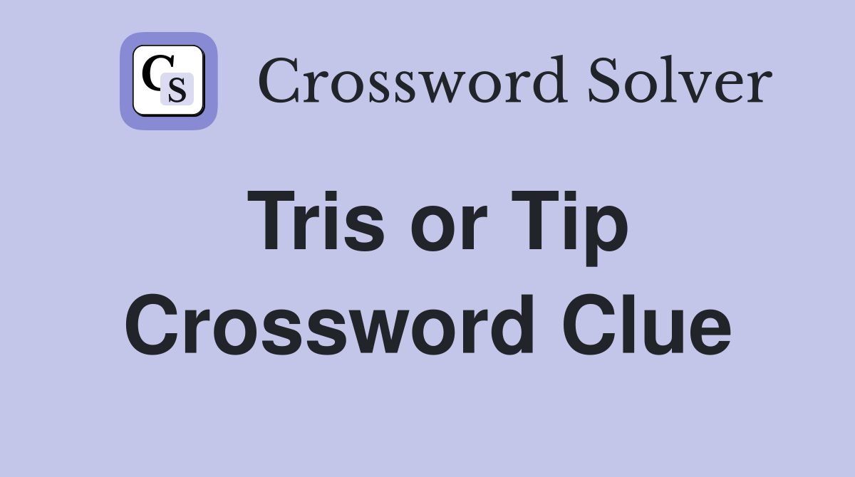 Tris or Tip Crossword Clue