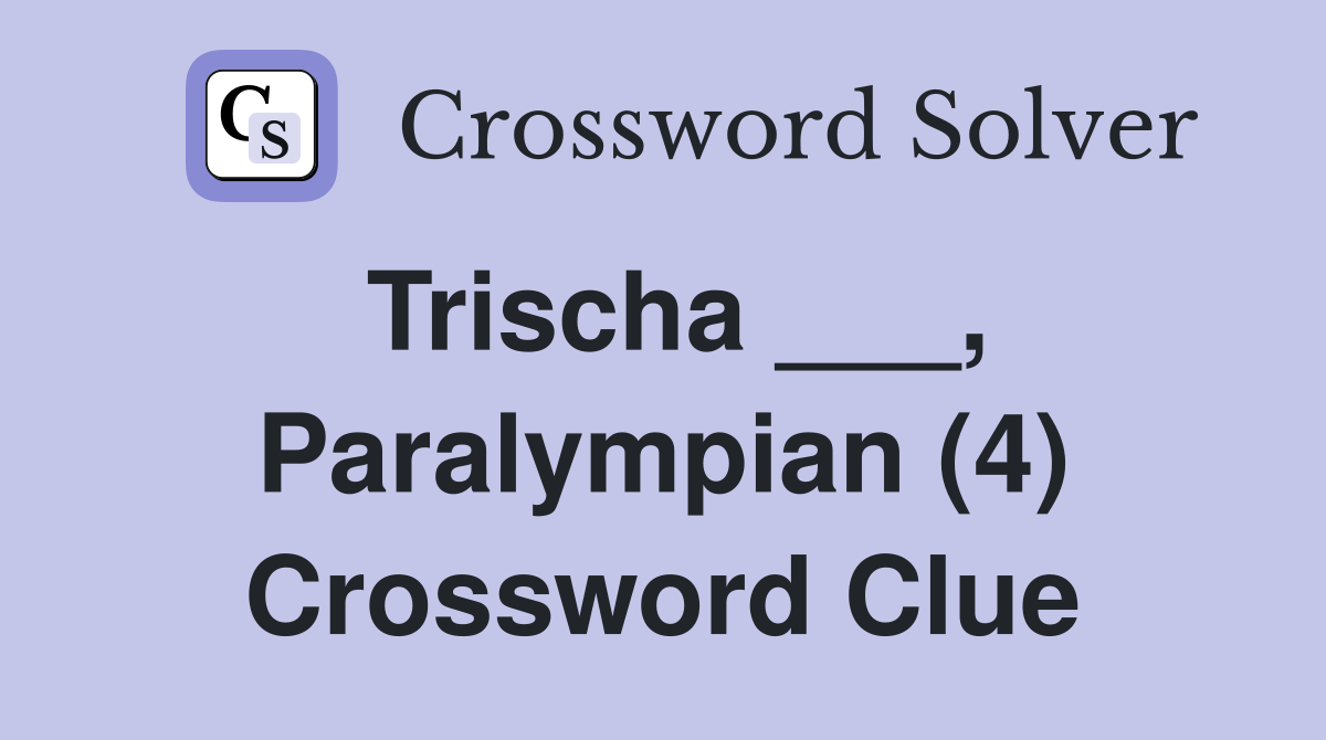 Trischa ___, Paralympian (4) Crossword Clue