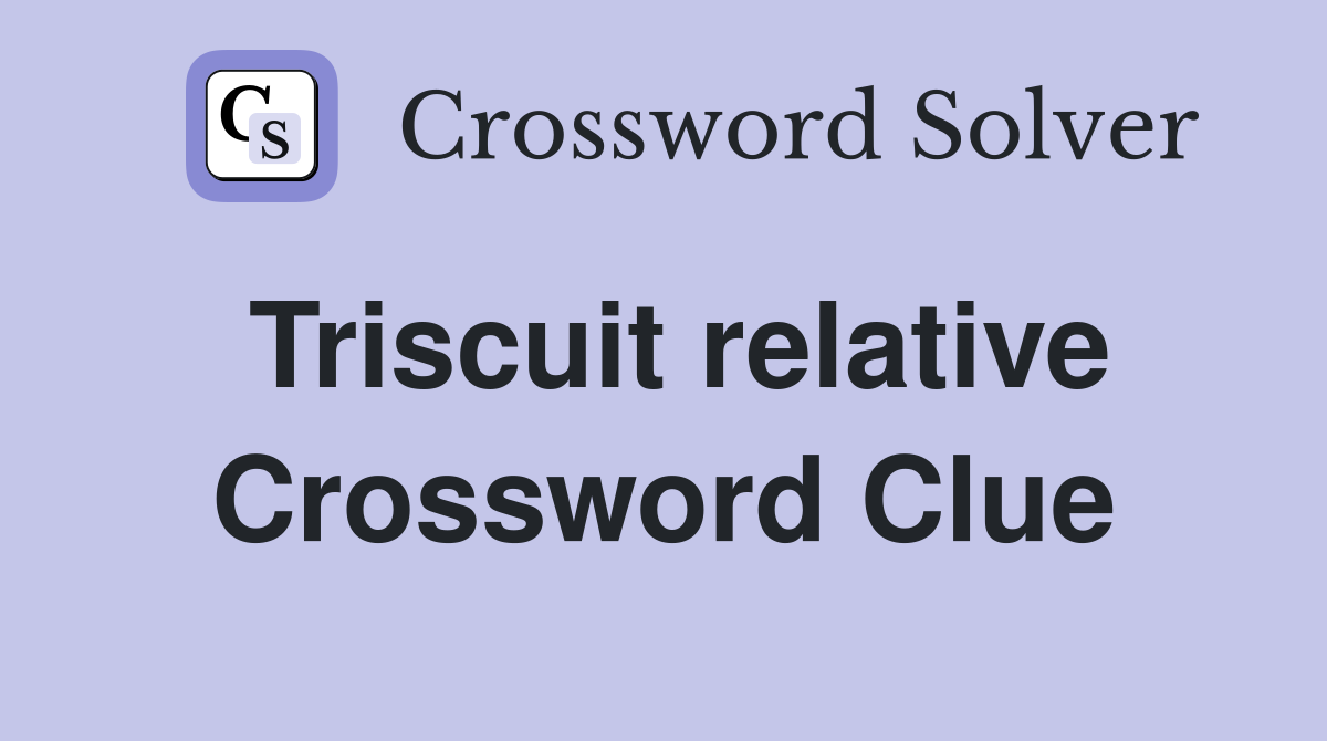 Triscuit relative Crossword Clue