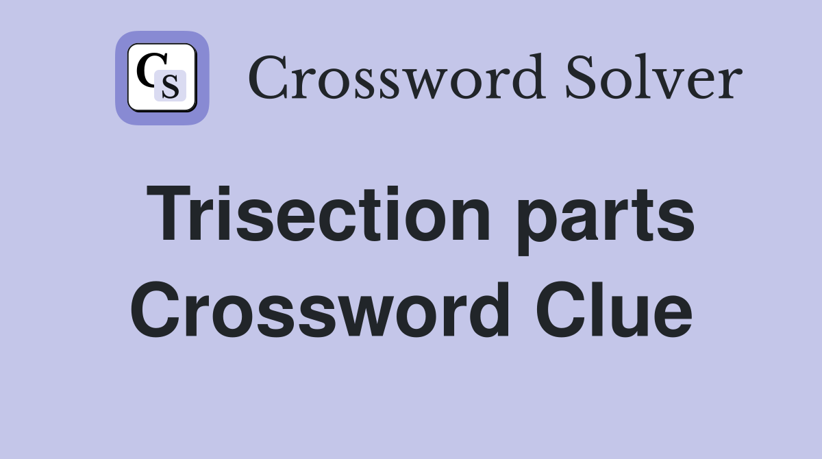 Trisection parts Crossword Clue