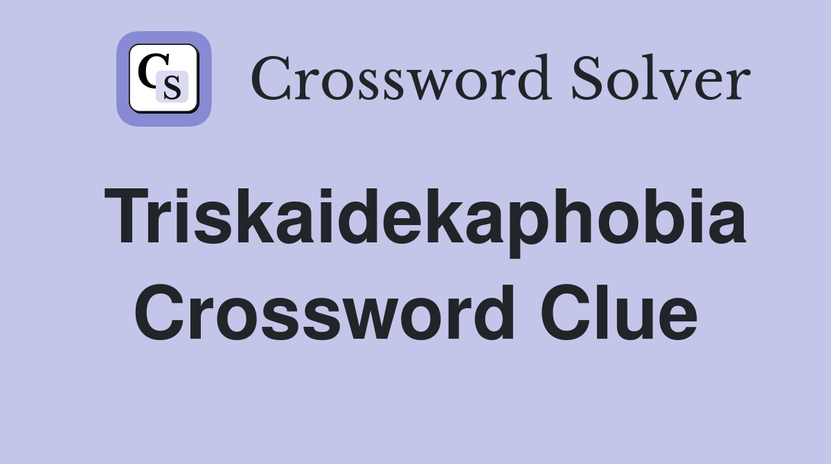 Triskaidekaphobia Crossword Clue