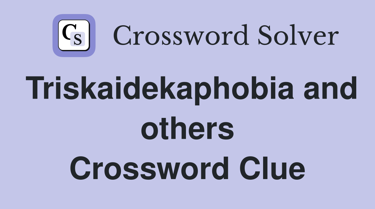 Triskaidekaphobia and others Crossword Clue