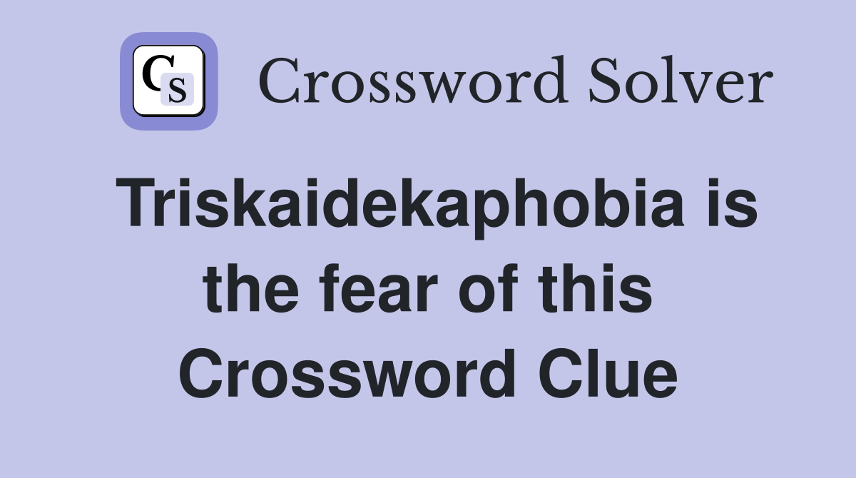 Triskaidekaphobia is the fear of this Crossword Clue