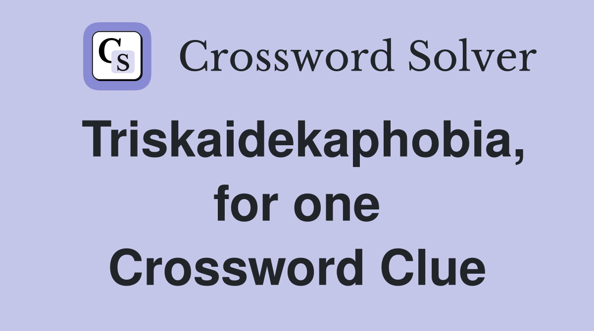 Triskaidekaphobia, for one Crossword Clue