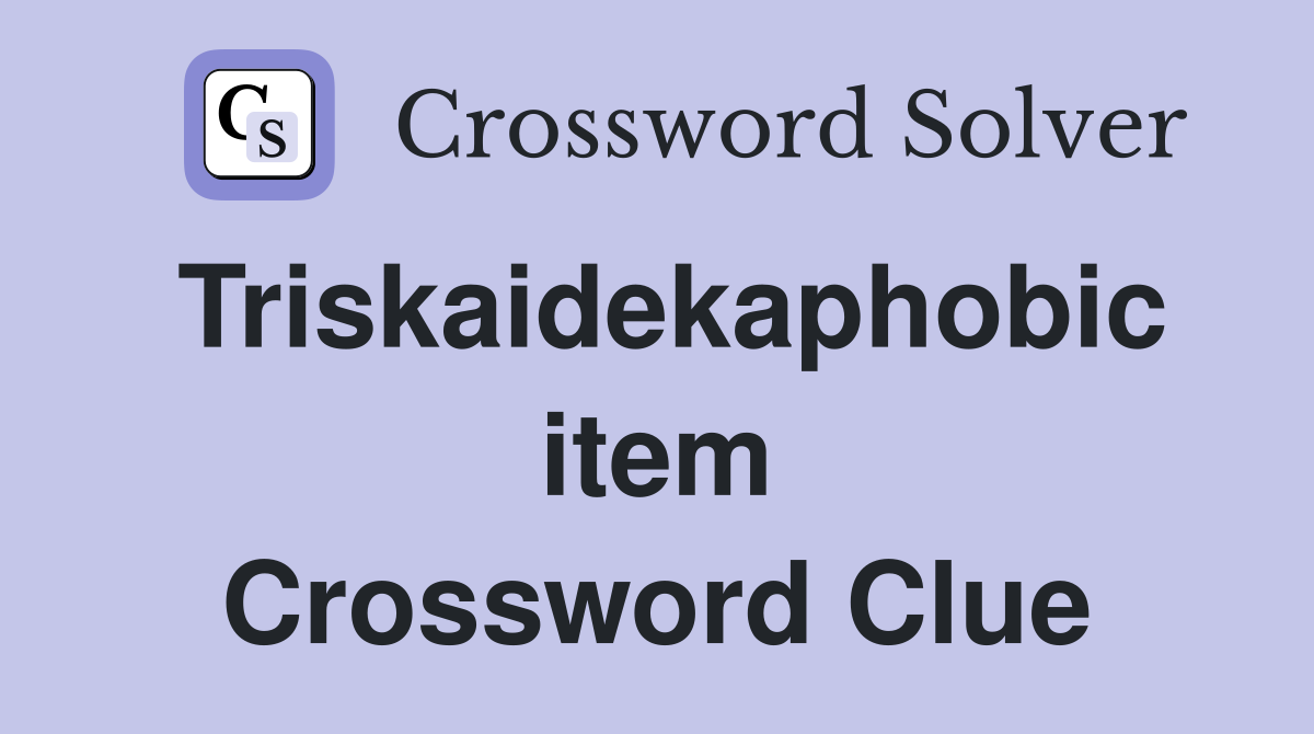 Triskaidekaphobic item Crossword Clue