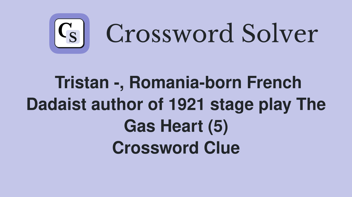 Tristan -, Romania-born French Dadaist author of 1921 stage play The Gas Heart (5) Crossword Clue