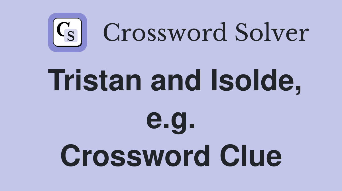 Tristan and Isolde, e.g. Crossword Clue