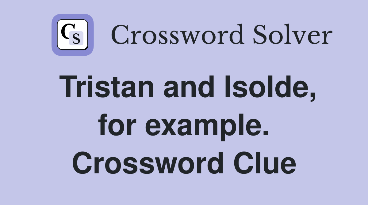 Tristan and Isolde, for example. Crossword Clue