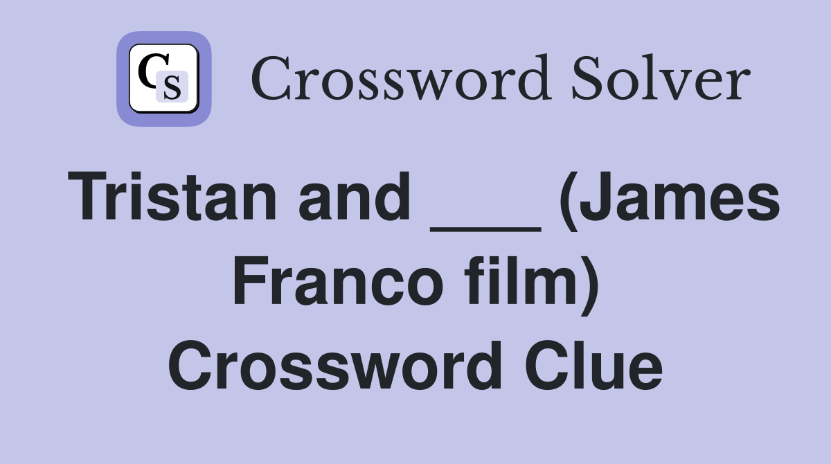 Tristan and ___ (James Franco film) Crossword Clue