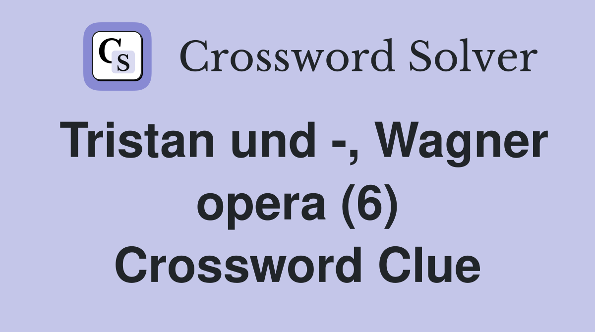 Tristan und -, Wagner opera (6) Crossword Clue