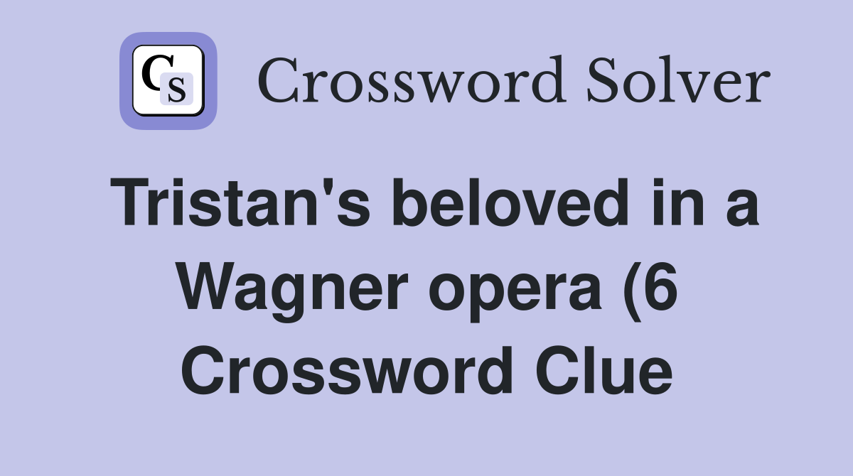 Tristan #39 s beloved in a Wagner opera (6) Crossword Clue Answers Tristan #39 s beloved in a Wagner opera (6) Crossword Clue Answers