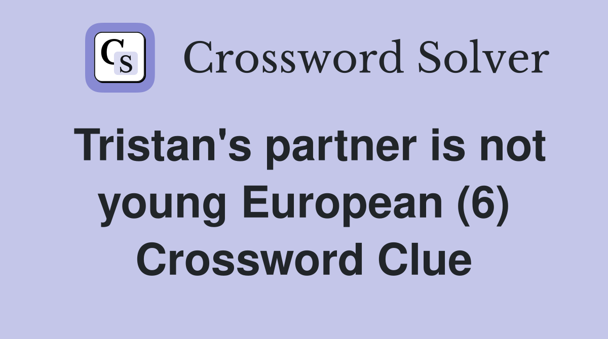 Tristan's partner is not young European (6) Crossword Clue