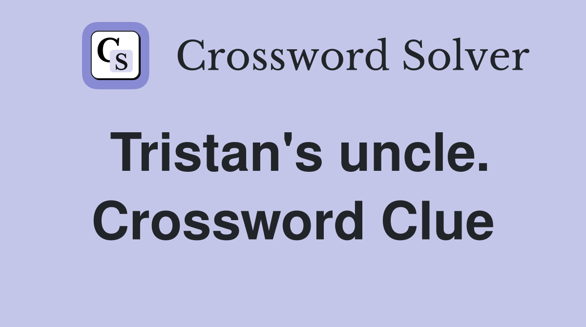 Tristan's uncle. Crossword Clue